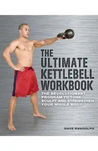 The Ultimate Kettlebell Workbook: The Revolutionary Program to Tone, Sculpt and Strengthen Your Whole Body