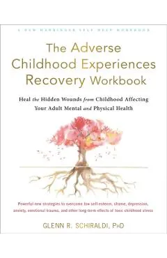 The Adverse Childhood Experiences Recovery Workbook: Heal the Hidden Wounds from Childhood Affecting Your Adult Mental and Physical Health