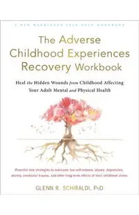 The Adverse Childhood Experiences Recovery Workbook: Heal the Hidden Wounds from Childhood Affecting Your Adult Mental and Physical Health