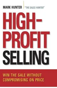 High-Profit Selling: Win the Sale Without Compromising on Price