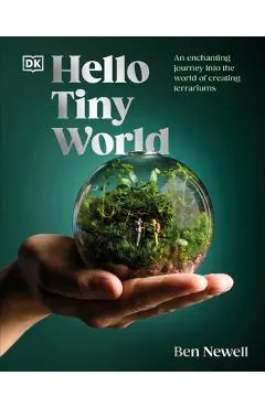 Hello Tiny World: An Enchanting Journey Into the World of Creating Terrariums