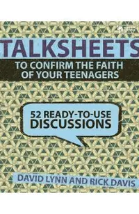 Talksheets to Confirm the Faith of Your Teenagers: 52 Ready-To-Use Discussions
