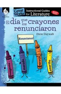 El Dia Que Los Crayones Renunciaron (the Day the Crayons Quit): An Instructional Guide for Literature: An Instructional Guide for Literature