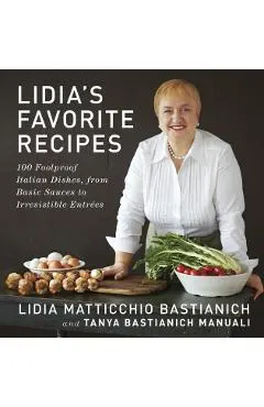 Lidia's Favorite Recipes: 100 Foolproof Italian Dishes, from Basic Sauces to Irresistible Entrees
