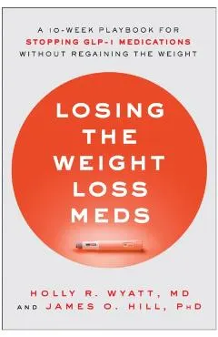 Losing the Weight Loss Meds: A 10-Week Playbook for Stopping Glp-1 Medications Without Regaining the Weight