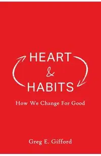 Heart & Habits: How We Change for Good