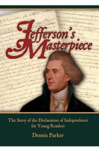 Jefferson's Masterpiece: The Story of the Declaration of Independence for Young Readers