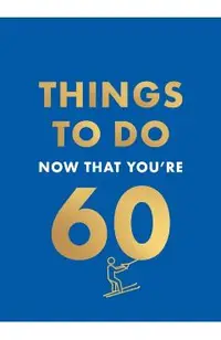 Things to Do Now That You're 60