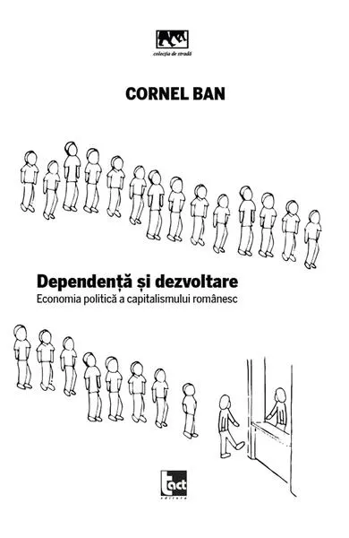 Dependență și dezvoltare. Economia politică a capitalismului românesc - Paperback brosat - Cornel Ban