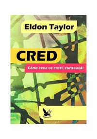 Cred. Când ceea ce crezi, contează! - Paperback brosat - Eldon Taylor