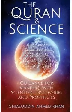 The Quran and Science: Guidance for Mankind with Scientific Discoveries and Prophecies