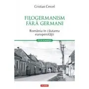 Filogermanism fara germani. Romania in cautarea europenitatii