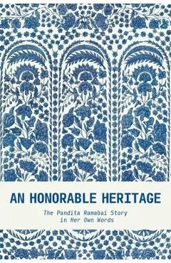 An Honorable Heritage: The Pandita Ramabai Story in Her Own Words