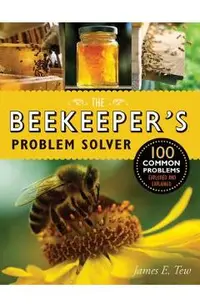 The Beekeeper's Problem Solver: 100 Common Problems Explored and Explained