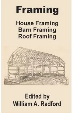Framing: House Framing, Barn Framing, Roof Framing