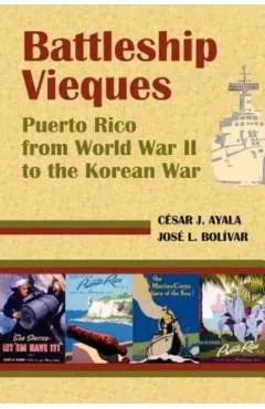Battleship Vieques: Puerto Rico from World War II to the Korean War