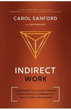 Indirect Work: A Regenerative Change Theory for Businesses, Communities, Institutions and Humans
