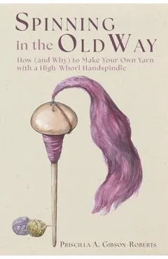 Spinning in the Old Way: How (and Why) to Make Your Own Yarn with a High-Whorl Handspindle