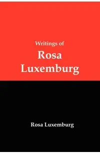 Writings of Rosa Luxemburg: Reform or Revolution, the National Question, and Other Essays