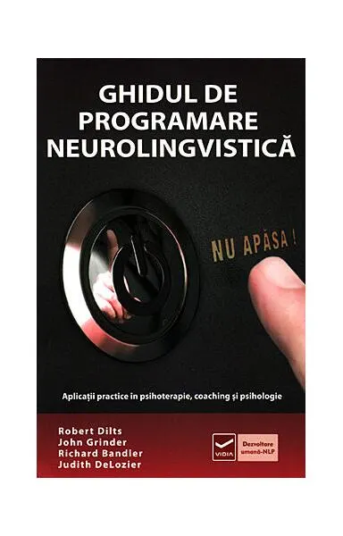 Ghidul de Programare Neurolingvistică (Vol. 1) Aplicaţii practice în psihoterapie, coaching şi psihologie - Paperback brosat - Robert B. Dilts, John Grinder, Richard Bandler, Judith DeLozier