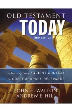 Old Testament Today: A Journey from Ancient Context to Contemporary Relevance