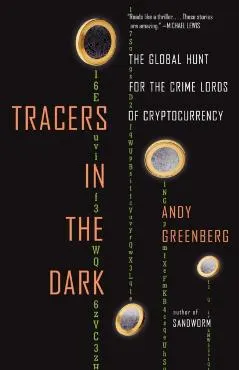 Tracers in the Dark: The Global Hunt for the Crime Lords of Cryptocurrency
