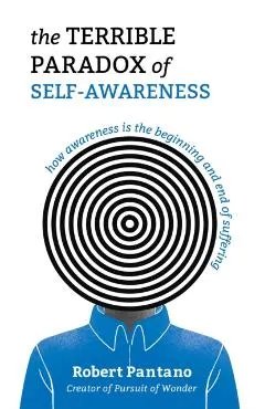 The Terrible Paradox of Self-Awareness: How Awareness Is the Beginning and End of Suffering