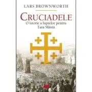 Cruciadele. O istorie a luptelor pentru Tara Sfanta