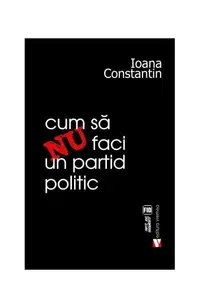 Cum să nu faci un partid politic - Paperback brosat - Ioana Constantin