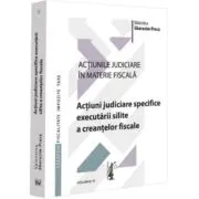 Actiunile judiciare in materie fiscala. Vol. 3. Actiuni judiciare specifice executarii silite a creantelor fiscale