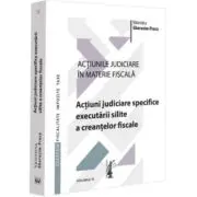 Actiunile judiciare in materie fiscala. Vol. 3. Actiuni judiciare specifice executarii silite a creantelor fiscale