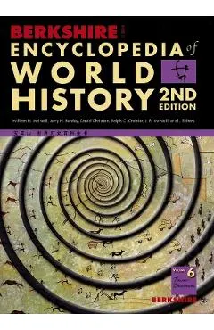 Berkshire Encyclopedia of World History: Second Edition Vol.6 - William H. McNeill, Jerry H. Bentley, David Christian, Ralph C. Croizier, J.R. McNeill, Heidi Roupp, Judith P. Zinsser