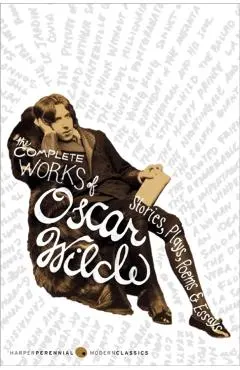 The Complete Works of Oscar Wilde: Stories, Plays, Poems & Essays