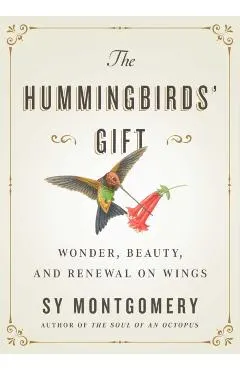 The Hummingbirds' Gift: Wonder, Beauty, and Renewal on Wings