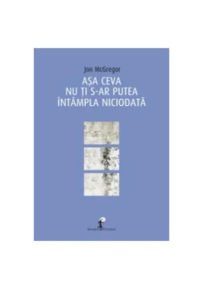 Așa ceva nu ți s-ar putea întâmpla niciodată - Paperback brosat - Jon McGregor