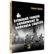 Criminali romani condamnati la pedeapsa capitala
