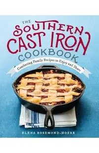 The Southern Cast Iron Cookbook: Comforting Family Recipes to Enjoy and Share