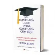 Nu conteaza unde intri, conteaza cum iesi. Un antidot impotriva nebuniei admiterii la universitate
