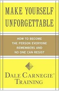 Make Yourself Unforgettable: How to Become the Person Everyone Remembers and No One Can Resist