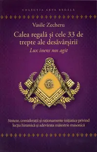 Calea regală și cele 33 de trepte ale desăvârșirii - Paperback - Vasile Zecheru