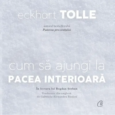 Cum să ajungi la pacea interioară - Eckhart Tolle