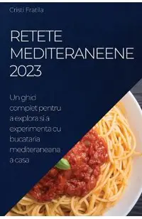 Retete Mediteraneene 2023: Un ghid complet pentru a explora si a experimenta cu bucataria mediteraneana acasa