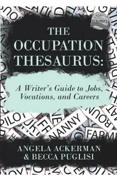 The Occupation Thesaurus: A Writer's Guide to Jobs, Vocations, and Careers