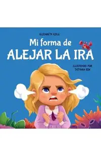 Mi forma de alejar la ira: Libro para niños sobre el control del enojo y las emociones infantiles (Cuento sobre los sentimientos)