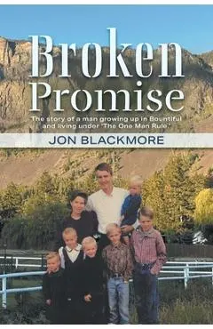 Broken Promise: The story of a man growing up in Bountiful and living under 'The One Man Rule.'