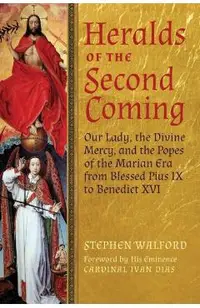 Heralds of the Second Coming: Our Lady, the Divine Mercy, and the Popes of the Marian Era from Blessed Pius IX to Benedict XVI