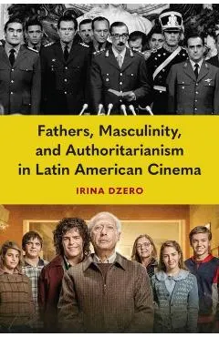 Fathers, Masculinity, and Authoritarianism in Latin American Cinema