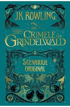 Crimele lui Grindelwald (Scenariul original). Seria Animale fantastice Vol. 2