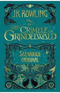 Crimele lui Grindelwald (Scenariul original). Seria Animale fantastice Vol. 2