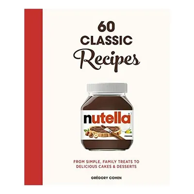 Nutella : 60 Classic Recipes, Gregory Cohen